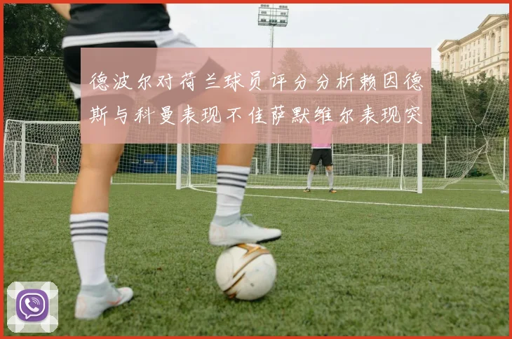 德波尔对荷兰球员评分分析赖因德斯与科曼表现不佳萨默维尔表现突出
